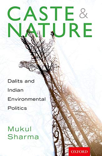 Caste And Nature Dalits And Indian Environmental Politics Mukul Sharma