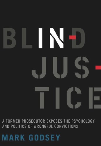Blind Injustice A Former Prosecutor Exposes The Psychology And Politics Of Wrongful Convictions Mark Godsey