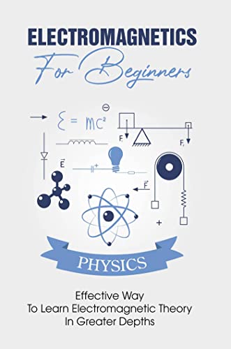 Electromagnetics For Beginners Effective Way To Learn Electromagnetic Theory In Greater Depths Werner Blehm