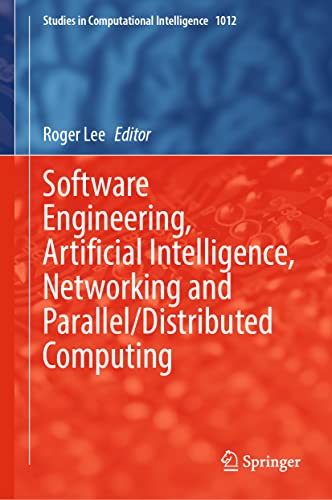 Software Engineering Artificial Intelligence Networking And Paralleldistributed Computing Studies In Computational Intelligence 1012 1st Ed 2022 Roger Lee Editor