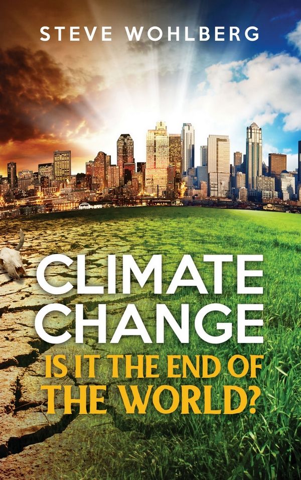 Climate Change Is It The End Of The World Steve Wohlberg