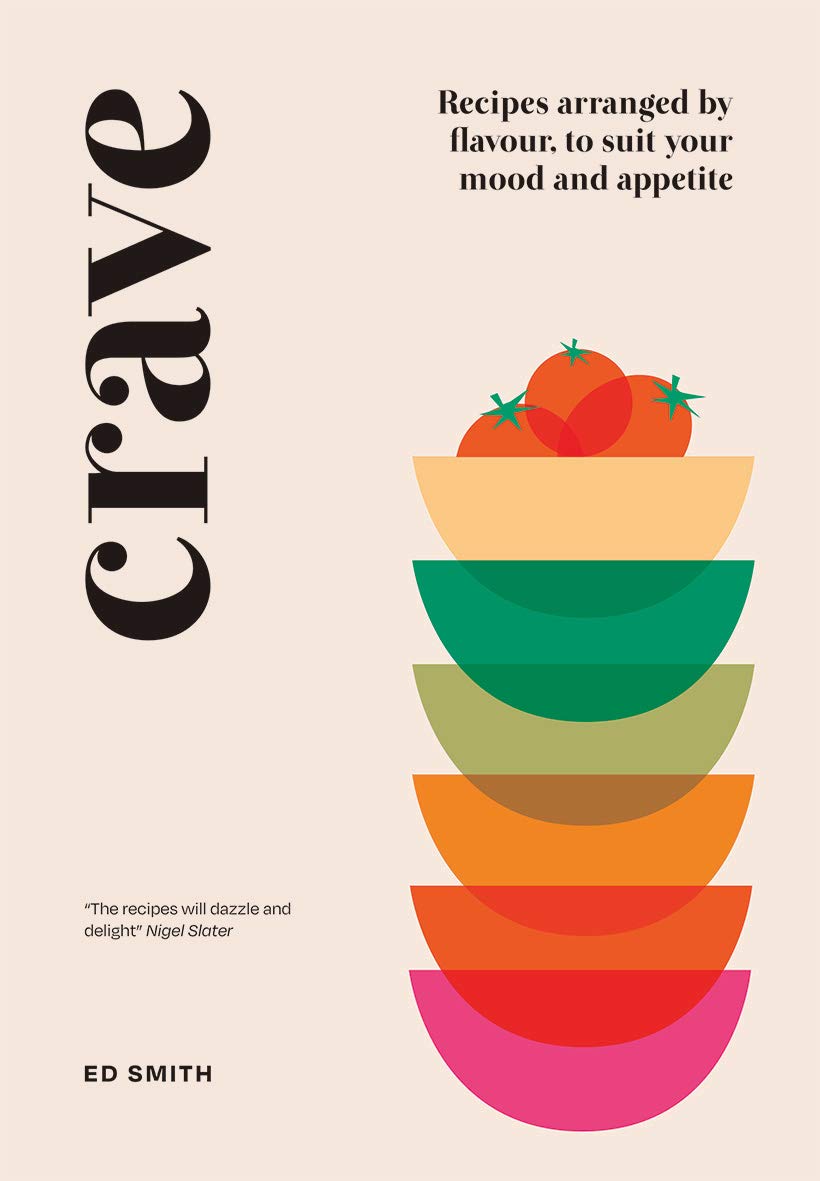 Crave Recipes Arranged By Flavour To Suit Your Mood And Appetite Ed Smith