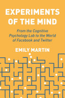 Experiments Of The Mind From The Cognitive Psychology Lab To The World Of Facebook And Twitter Emily Martin