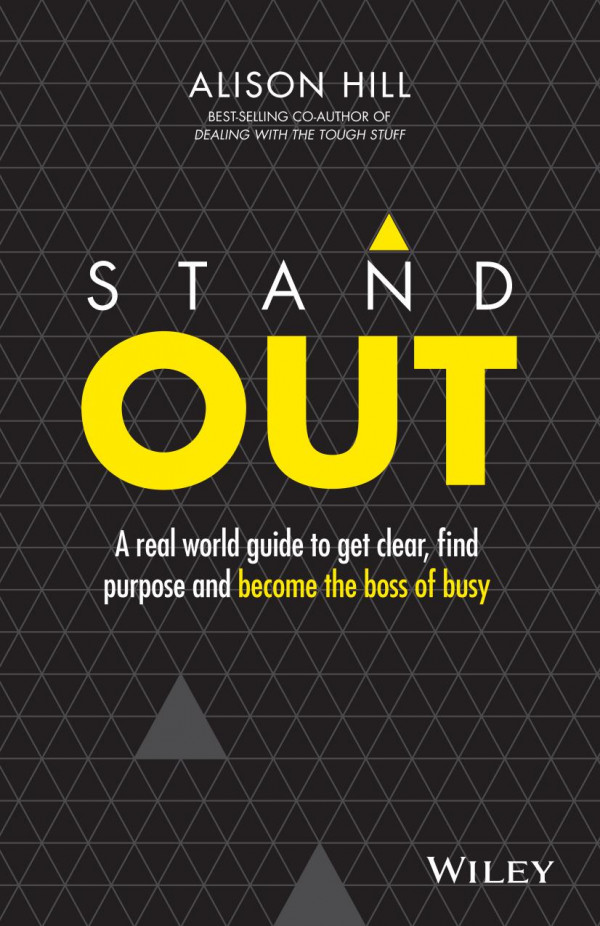 Stand Out A Real World Guide To Get Clear Find Purpose And Become The Boss Of Busy Alison Hill