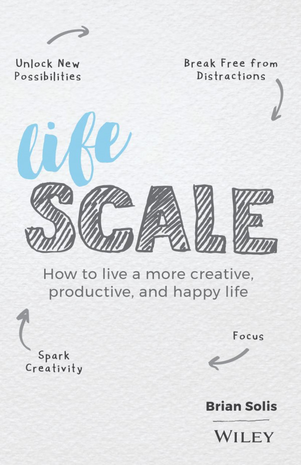 Lifescale How To Live A More Creative Productive And Happy Life 1st Edition Solis