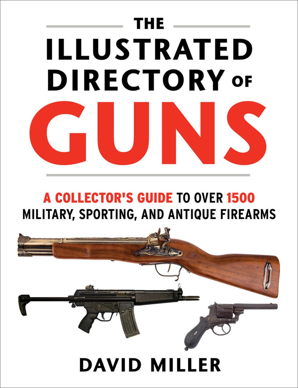 The Illustrated Directory Of Guns A Collectors Guide To Over 1500 Military Sporting And Antique Firearms Illustrated David Miller