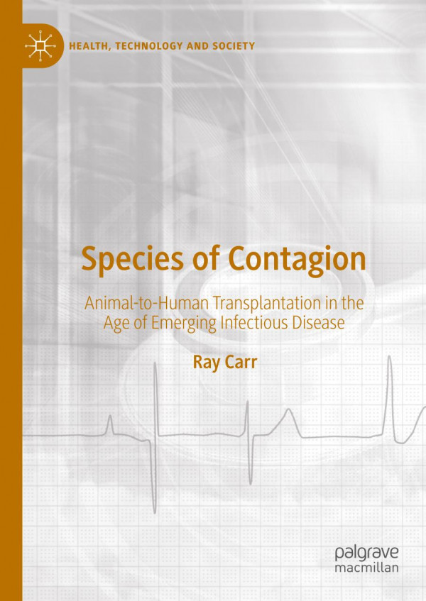 Species Of Contagion Animaltohuman Transplantation In The Age Of Emerging Infectious Disease Ray Carr