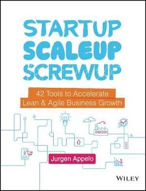 Startup Scaleup Screwup 42 Tools To Accelerate Lean And Agile Business Growth 1st Edition Jurgen Appelo