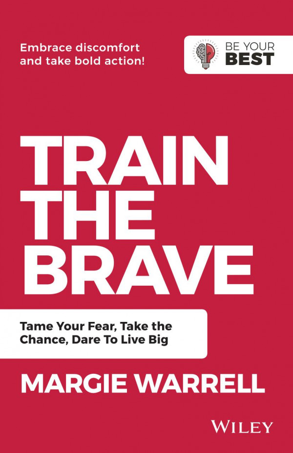 Train The Brave Tame Your Fear Take The Chance Dare To Live Big 2nd Edition 2nd Edition Warrell
