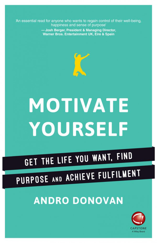Motivate Yourself Get The Life You Want Find Purpose And Achieve Fulfilment Andro Donovan