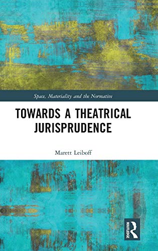 Towards A Theatrical Jurisprudence Space Materiality And The Normative 1st Edition Marett Leiboff