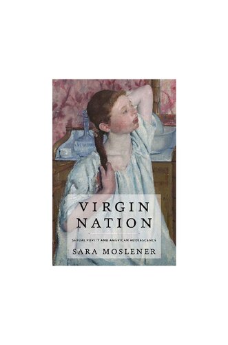 Virgin Nation Sexual Purity And American Adolescence Sarah Moslener