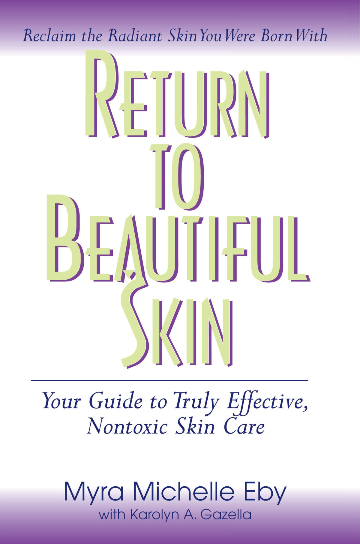 Return To Beautiful Skin Your Guide To Truly Effective Nontoxic Skin Care 1st Edition Myra Michelle Eby