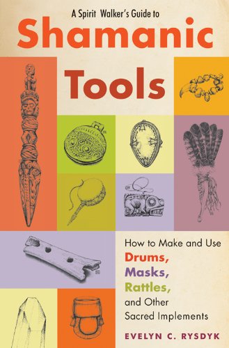 A Spirit Walkers Guide To Shamanic Tools How To Make And Use Drums Masks Rattles And Other Sacred Implements Evelyn C Rysdyk