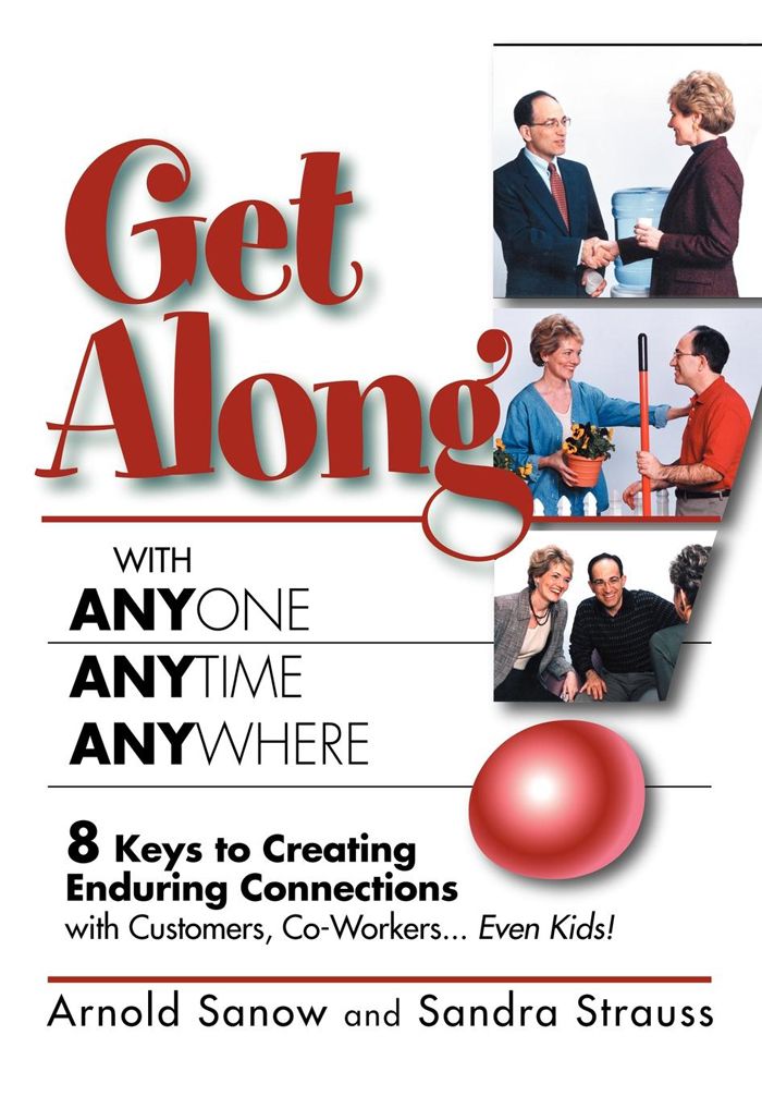 Get Along With Anyone Anytime Anywhere 8 Keys To Creating Enduring Connections With Customers Coworkers Even Kids Arnold Sanow
