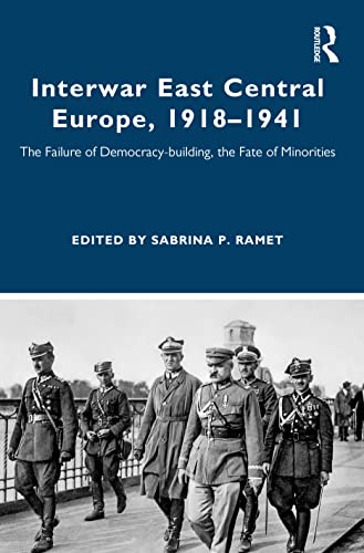 Interwar East Central Europe 19181941 The Failure Of Democracybuilding The Fate Of Minorities 1st Edition Sabrina P Ramet Editor
