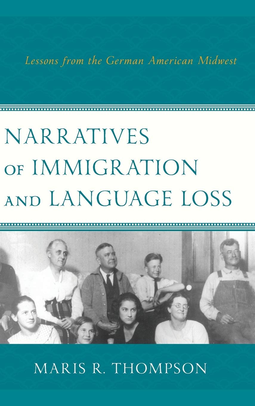 Narratives Of Immigration And Language Loss Lessons From The German American Midwest Maris R Thompson