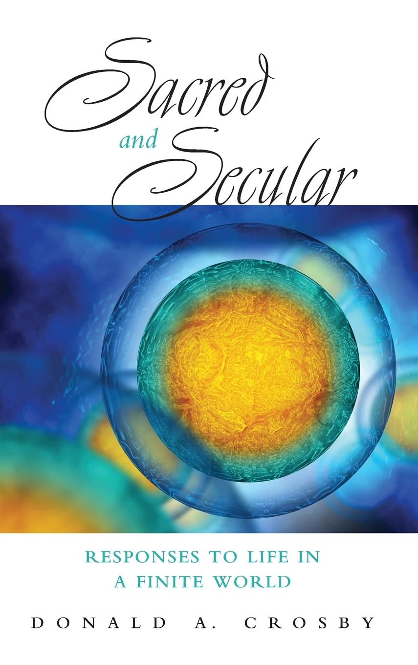 Sacred And Secular Responses To Life In A Finite World Donald A Crosby