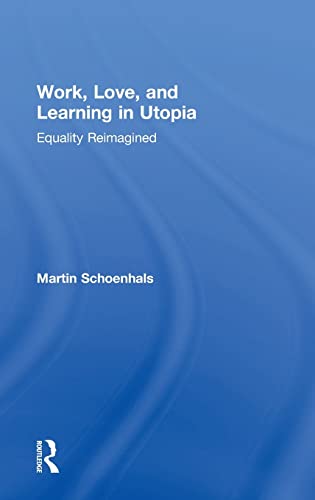 Work Love And Learning In Utopia Equality Reimagined 1st Edition Martin Schoenhals