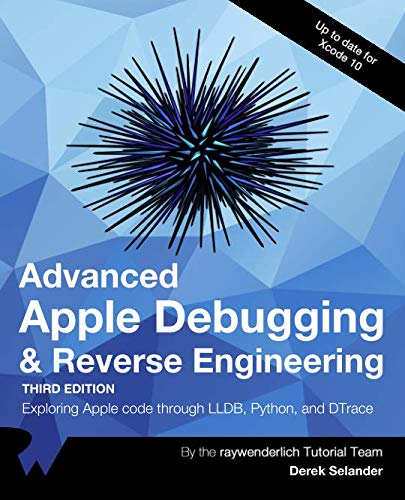 Advanced Apple Debugging Reverse Engineering Exploring Apple Code Through Llbd Python And Dtrace 3rd Edition Raywenderlich Tutorial Team