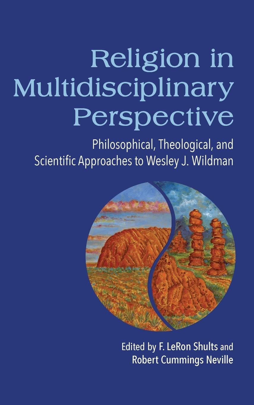 Religion In Multidisciplinary Perspective Philosophical Theological And Scientific Approaches To Wesley J Wildman F Leron Shults Editor