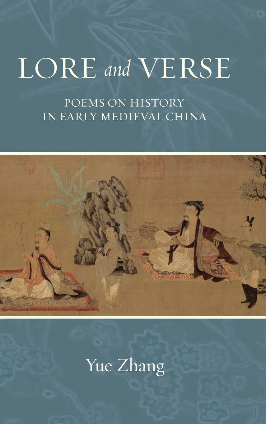 Lore And Verse Poems On History In Early Medieval China Yue Zhang
