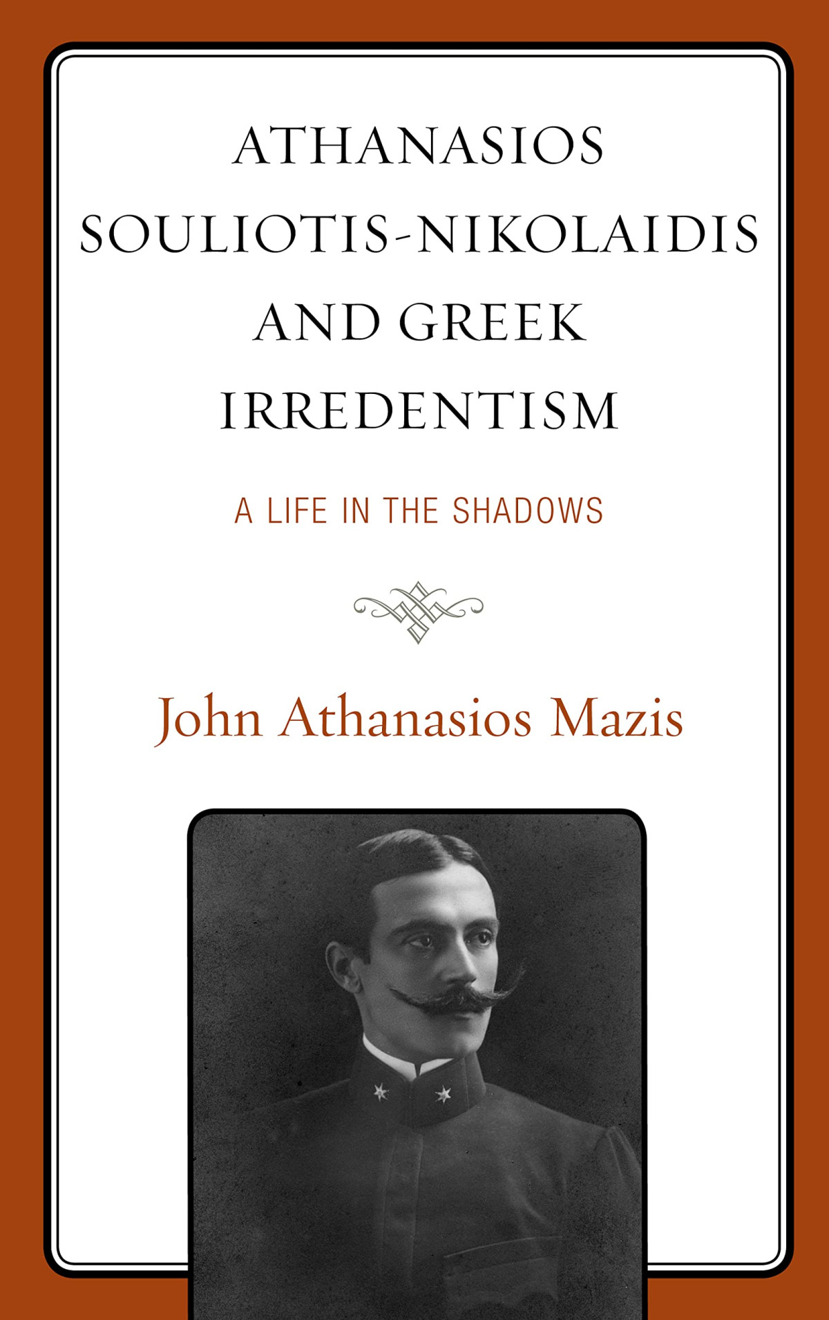 Athanasios Souliotisnikolaidis And Greek Irredentism A Life In The Shadows John Athanasios Mazis