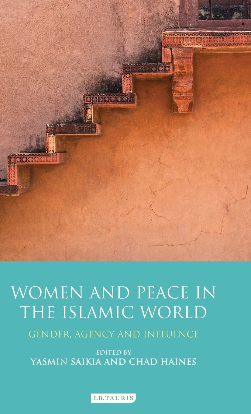 Women And Peace In The Islamic World Gender Agency And Influence Yasmin Saikia