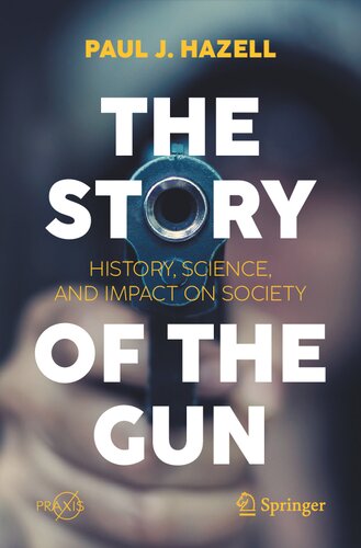 The Story Of The Gun History Science And Impact On Society 1st Edition Paul J Hazell