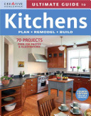 Ultimate Guide To Kitchens Plan Remodel Build Fourth Editors Of Creative Homeowner