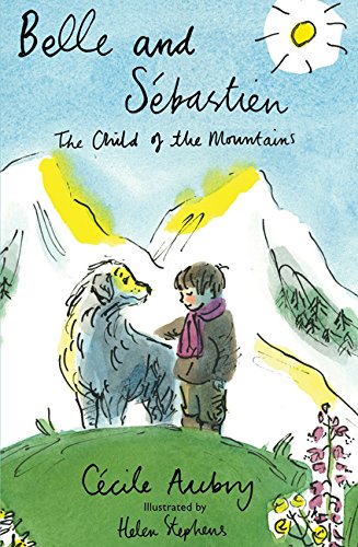 Belle And Sbastien Illustrated By Helen Stephens Alma Junior Classics The Child Of The Mountains Alma Classics Junior 1st Edition Cecile Aubry