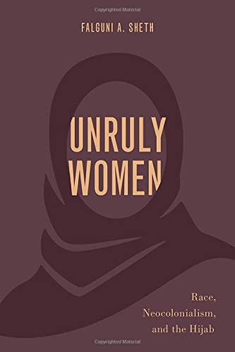 Unruly Women Race Neocolonialism And The Hijab Falguni A Sheth