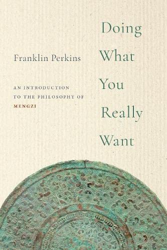 Doing What You Really Want An Introduction To The Philosophy Of Mengzi Franklin Perkins