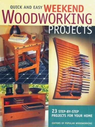 Quick And Easy Weekend Woodworking Projects 23 Step By Step Projects For Your Home Popular Woodworking