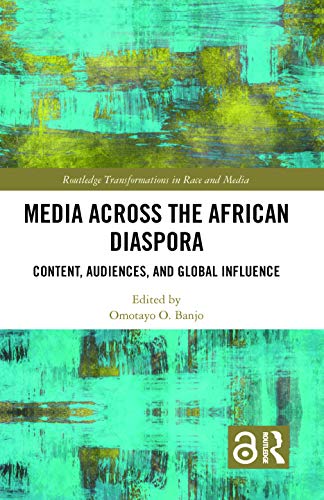 Media Across The African Diaspora Content Audiences And Influence 1st Edition Omotayo O Banjo Editor