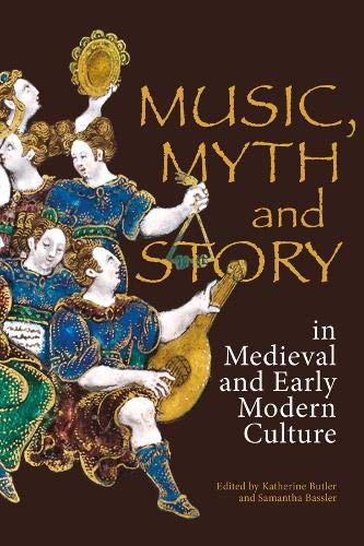 Music Myth And Story In Medieval And Early Modern Culture Katherine Butler Editor