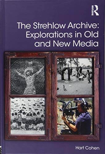 The Strehlow Archive Explorations In Old And New Media 1st Edition Hart Cohen
