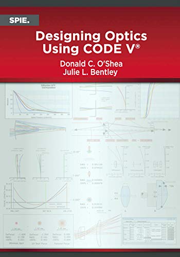Designing Optics Using Code V Donald C Oshea Julie L Bentley