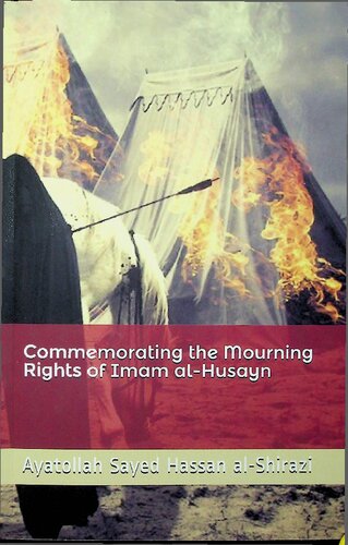 Commemorating The Mourning Rights Of Imam Alhusayn 1st Edition Sayed Hassan Alshirazi