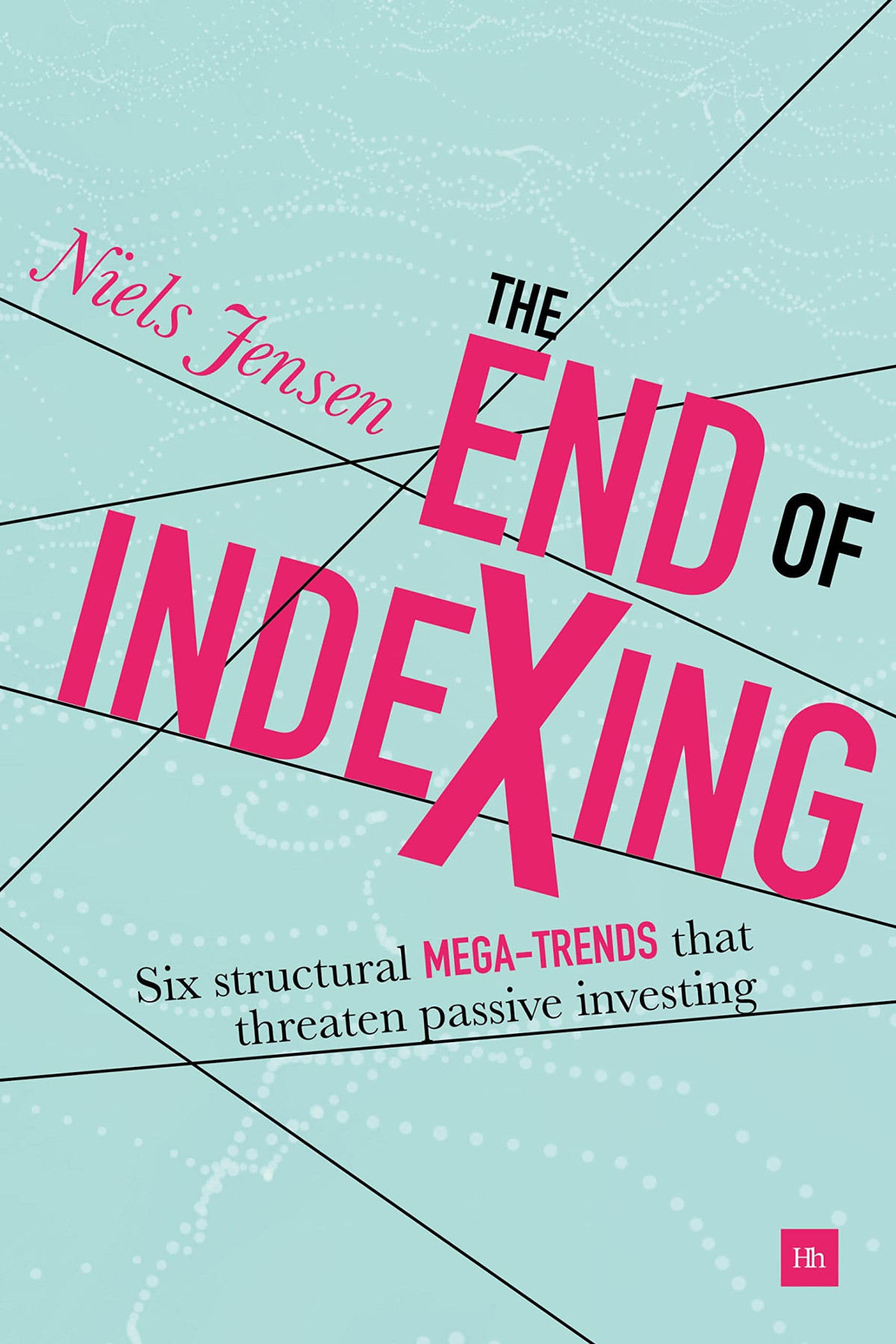 The End Of Indexing Six Structural Megatrends That Threaten Passive Investing 1st Edition Niels Jensen