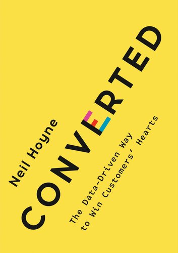 Converted The Datadriven Way To Win Customers Hearts Neil Hoyne