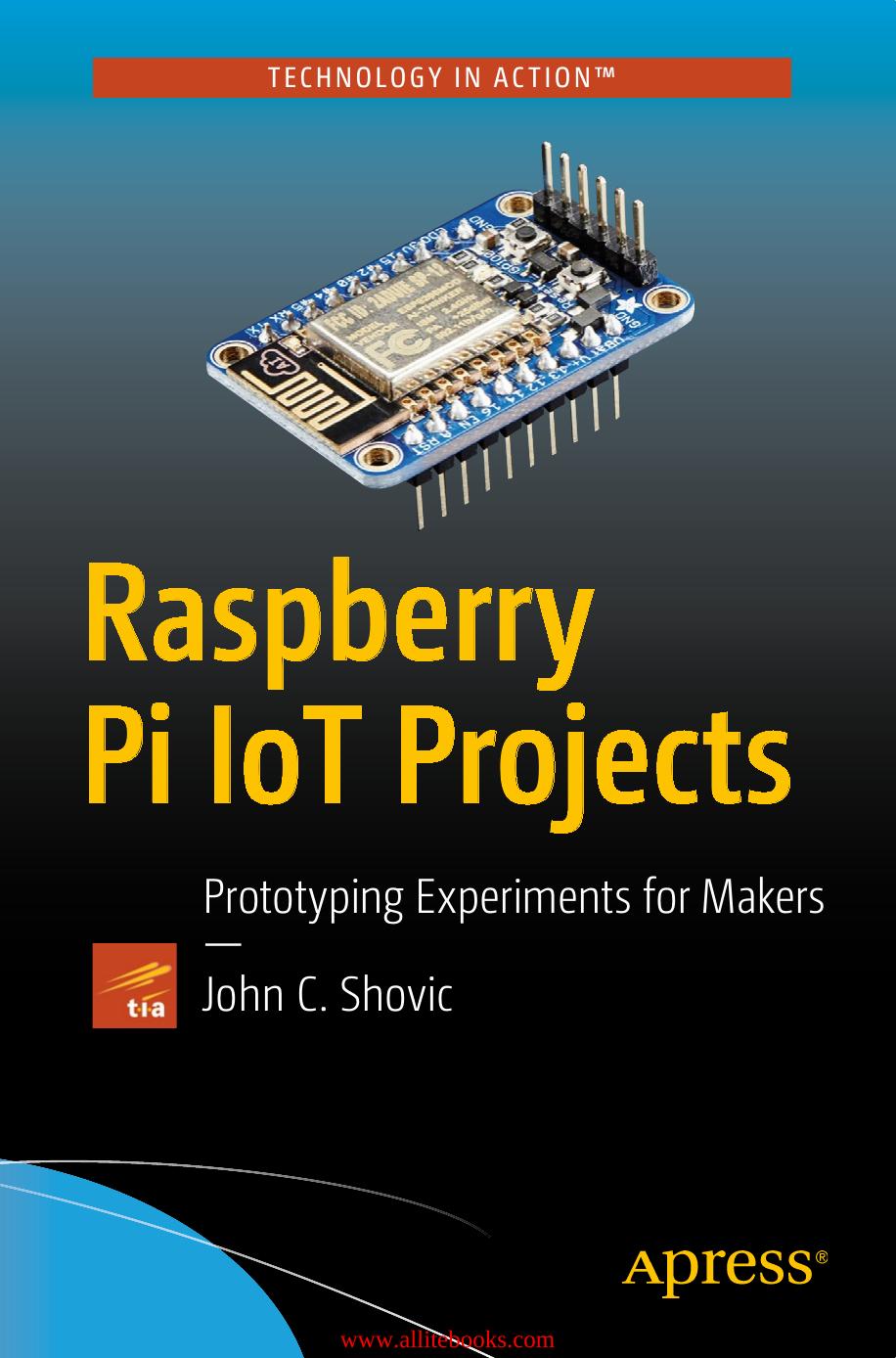 Raspberry Pi Iot Projects Prototyping Experiments For Makers John C Shovic