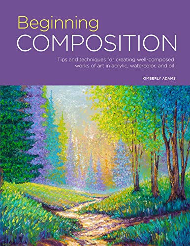 Beginning Composition Tips And Techniques For Creating Wellcomposed Works Of Art In Acrylic Watercolor Illustrated Adams