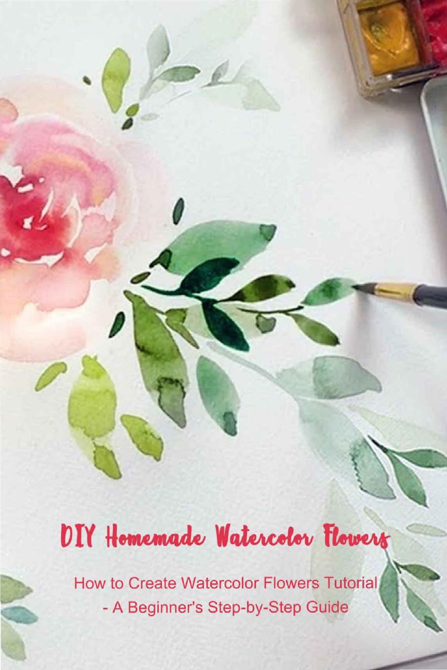 Diy Homemade Watercolor Flowers How To Create Watercolor Flowers Tutorial A Beginners Stepbystep Guide Montavious Bulger