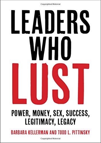 Leaders Who Lust Power Money Sex Success Legitimacy Legacy Barbara Kellerman