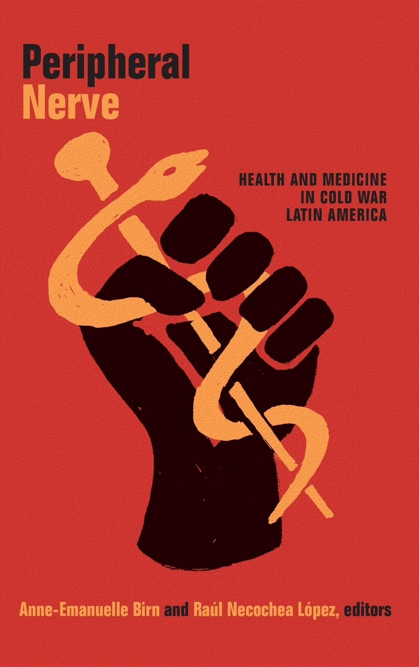 Peripheral Nerve Health And Medicine In Cold War Latin America Anneemanuelle Birn Editor
