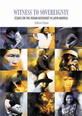 Witness To Sovereignty Essays On The Indian Movement In Latin America Stefano Varese Alberto Chirif