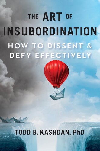 The Art Of Insubordination How To Dissent And Defy Effectively First Edition Todd B Kashdan