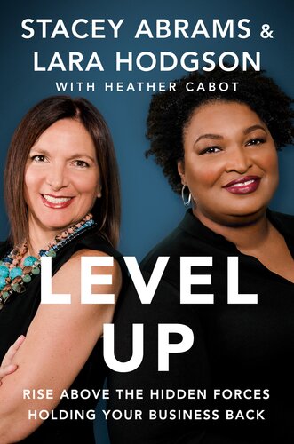 Level Up Rise Above The Hidden Forces Holding Your Business Back 1st Edition Stacey Abrams Lara Hodgson Heather Cabot