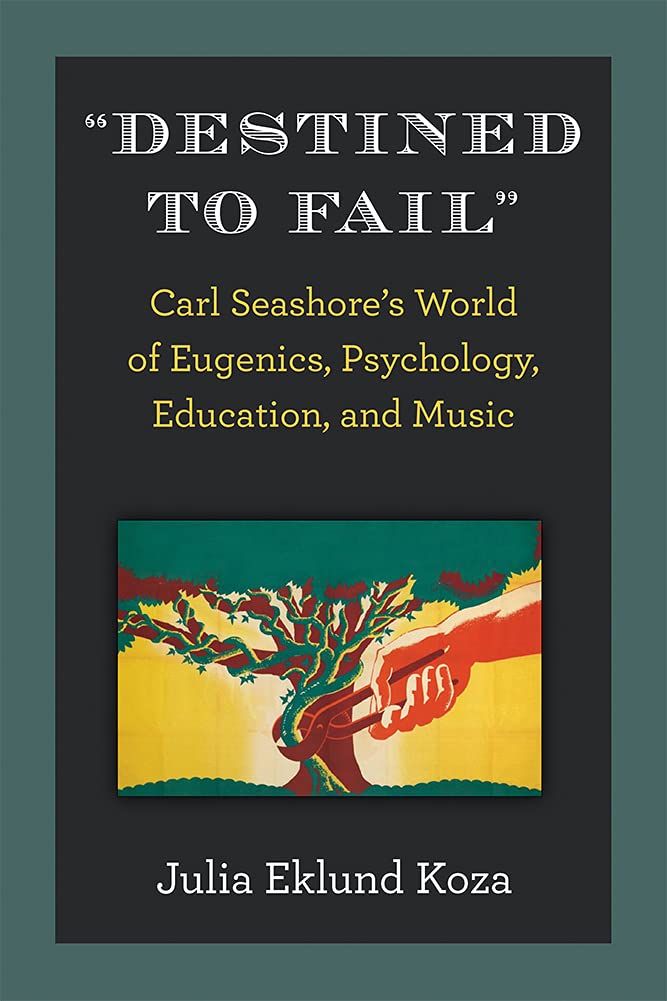 Destined To Fail Carl Seashores World Of Eugenics Psychology Education And Music Julia Eklund Koza